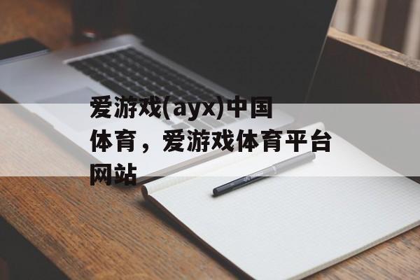 爱游戏(ayx)中国体育，爱游戏体育平台网站