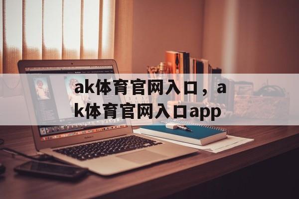 ak体育官网入口，ak体育官网入口app