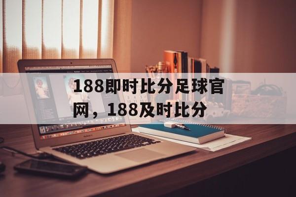 188即时比分足球官网，188及时比分